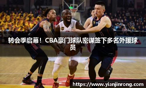 转会季启幕！CBA豪门球队密谋签下多名外援球员